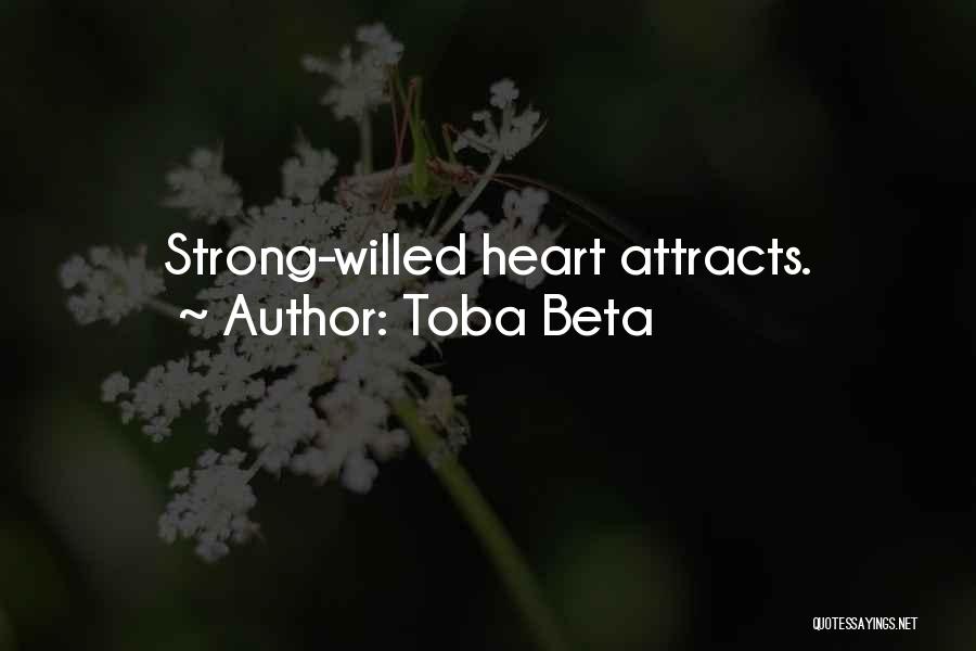 Toba Beta Quotes: Strong-willed Heart Attracts.