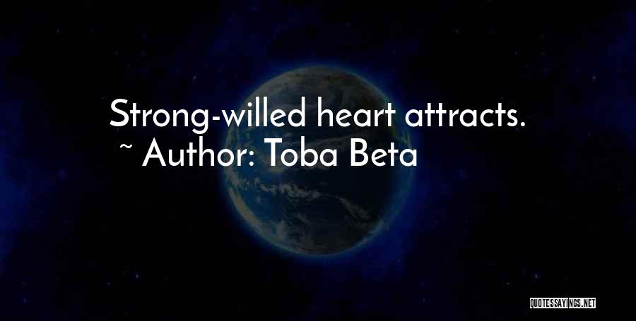Toba Beta Quotes: Strong-willed Heart Attracts.