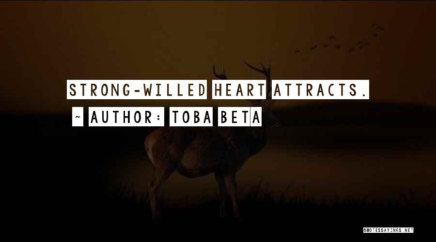 Toba Beta Quotes: Strong-willed Heart Attracts.
