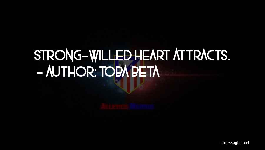 Toba Beta Quotes: Strong-willed Heart Attracts.