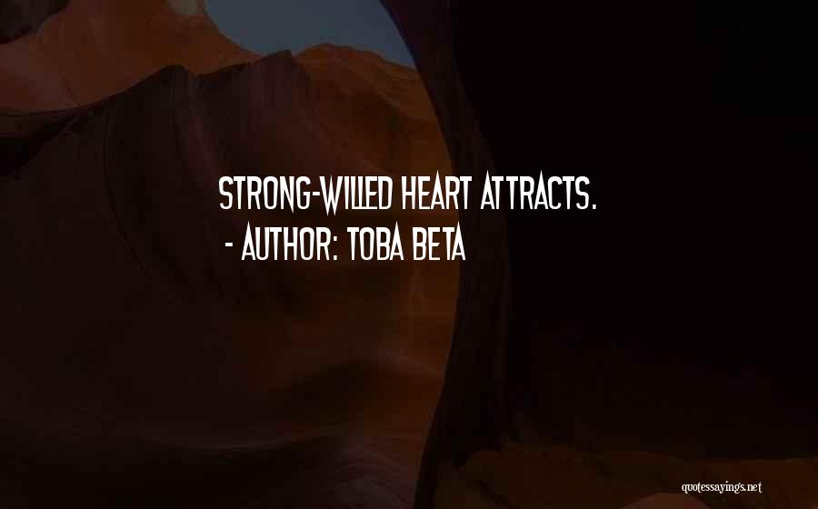 Toba Beta Quotes: Strong-willed Heart Attracts.