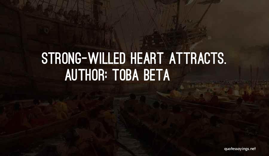 Toba Beta Quotes: Strong-willed Heart Attracts.