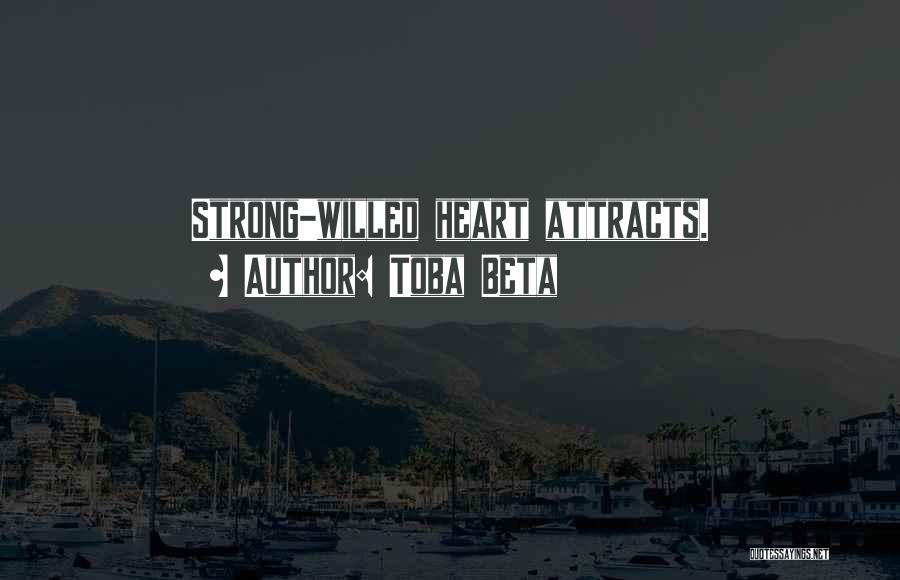 Toba Beta Quotes: Strong-willed Heart Attracts.