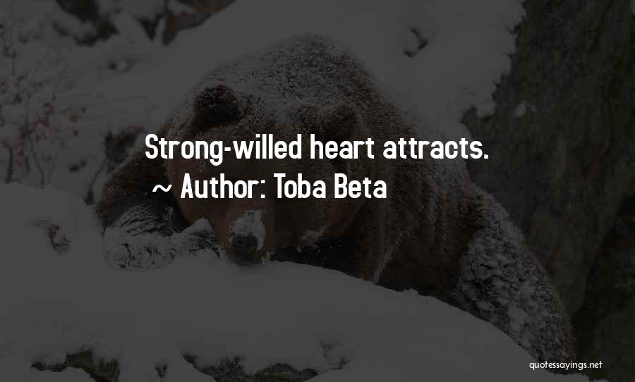 Toba Beta Quotes: Strong-willed Heart Attracts.