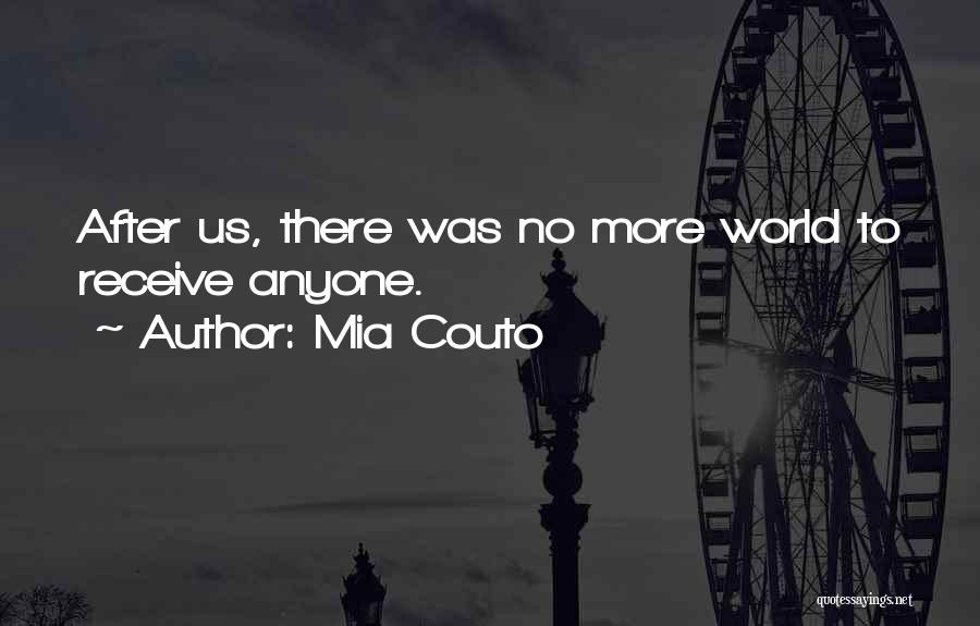 Mia Couto Quotes: After Us, There Was No More World To Receive Anyone.