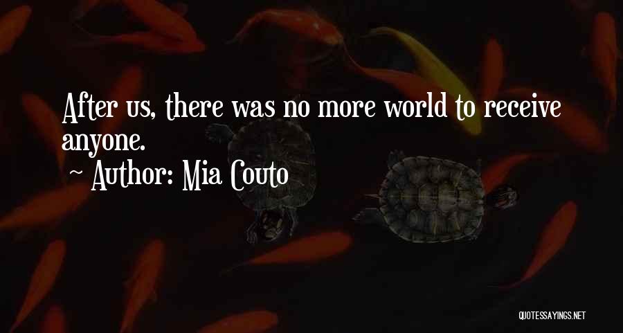 Mia Couto Quotes: After Us, There Was No More World To Receive Anyone.