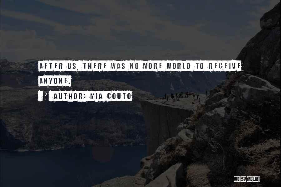 Mia Couto Quotes: After Us, There Was No More World To Receive Anyone.