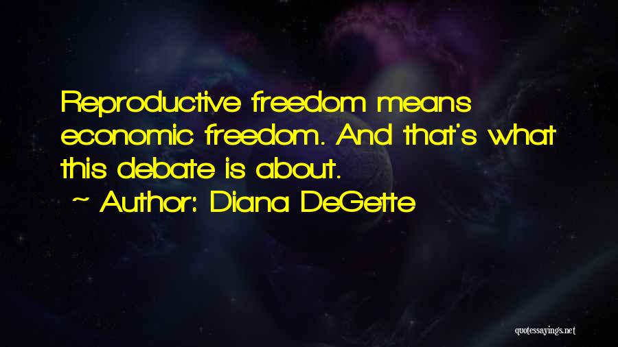 Diana DeGette Quotes: Reproductive Freedom Means Economic Freedom. And That's What This Debate Is About.