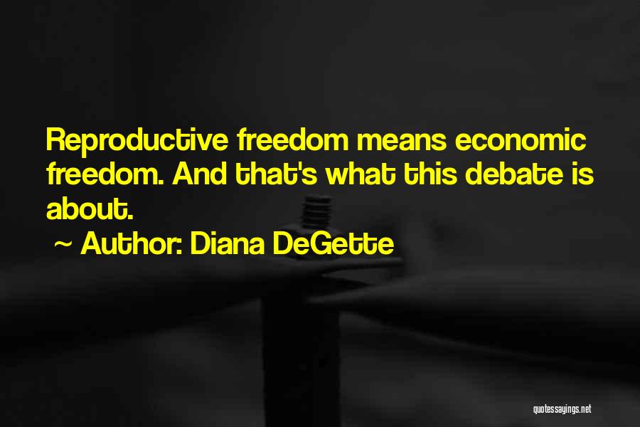 Diana DeGette Quotes: Reproductive Freedom Means Economic Freedom. And That's What This Debate Is About.