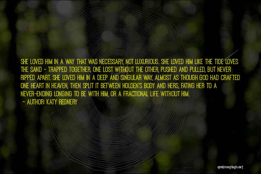 Katy Regnery Quotes: She Loved Him In A Way That Was Necessary, Not Luxurious. She Loved Him Like The Tide Loves The Sand