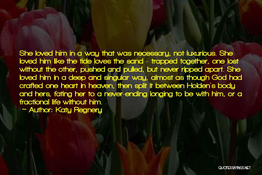 Katy Regnery Quotes: She Loved Him In A Way That Was Necessary, Not Luxurious. She Loved Him Like The Tide Loves The Sand