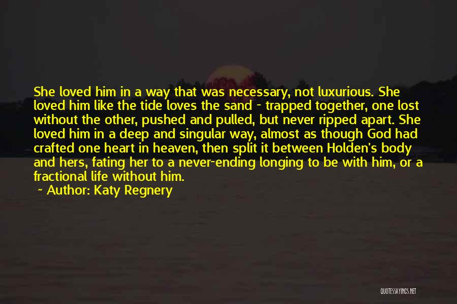 Katy Regnery Quotes: She Loved Him In A Way That Was Necessary, Not Luxurious. She Loved Him Like The Tide Loves The Sand