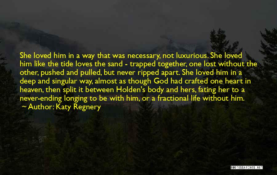 Katy Regnery Quotes: She Loved Him In A Way That Was Necessary, Not Luxurious. She Loved Him Like The Tide Loves The Sand