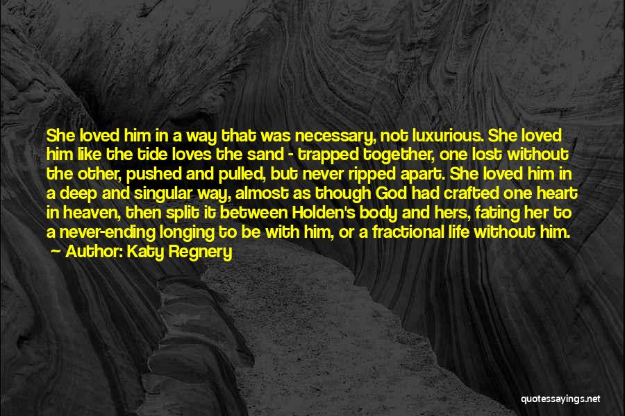 Katy Regnery Quotes: She Loved Him In A Way That Was Necessary, Not Luxurious. She Loved Him Like The Tide Loves The Sand