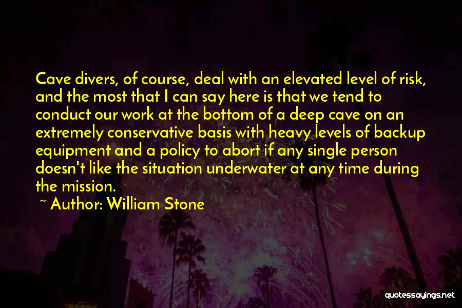 William Stone Quotes: Cave Divers, Of Course, Deal With An Elevated Level Of Risk, And The Most That I Can Say Here Is