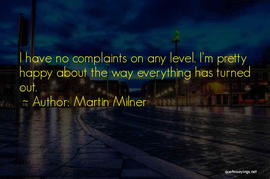 Martin Milner Quotes: I Have No Complaints On Any Level. I'm Pretty Happy About The Way Everything Has Turned Out.