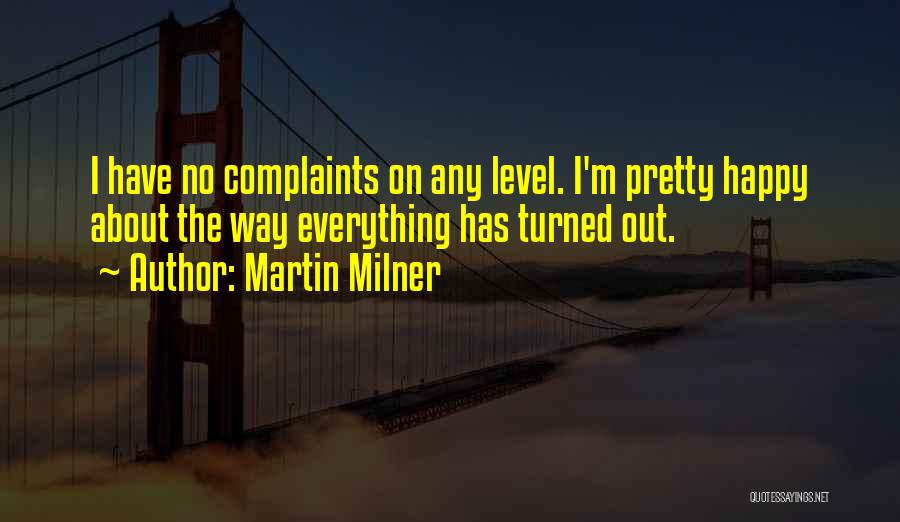 Martin Milner Quotes: I Have No Complaints On Any Level. I'm Pretty Happy About The Way Everything Has Turned Out.