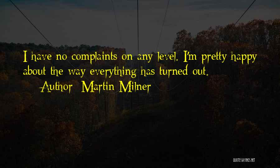 Martin Milner Quotes: I Have No Complaints On Any Level. I'm Pretty Happy About The Way Everything Has Turned Out.