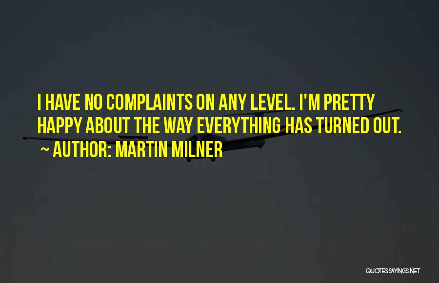 Martin Milner Quotes: I Have No Complaints On Any Level. I'm Pretty Happy About The Way Everything Has Turned Out.