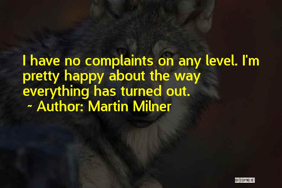 Martin Milner Quotes: I Have No Complaints On Any Level. I'm Pretty Happy About The Way Everything Has Turned Out.