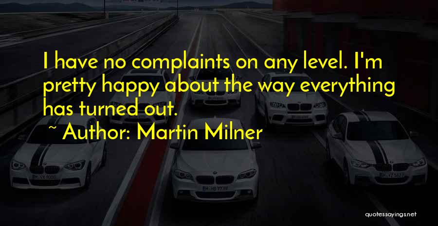Martin Milner Quotes: I Have No Complaints On Any Level. I'm Pretty Happy About The Way Everything Has Turned Out.