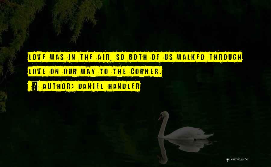 Daniel Handler Quotes: Love Was In The Air, So Both Of Us Walked Through Love On Our Way To The Corner.