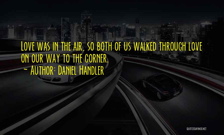Daniel Handler Quotes: Love Was In The Air, So Both Of Us Walked Through Love On Our Way To The Corner.