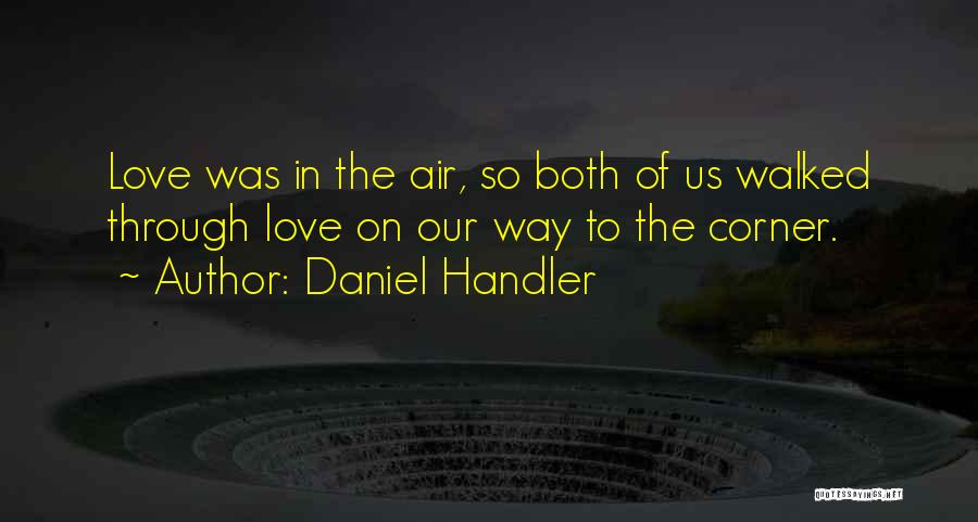 Daniel Handler Quotes: Love Was In The Air, So Both Of Us Walked Through Love On Our Way To The Corner.