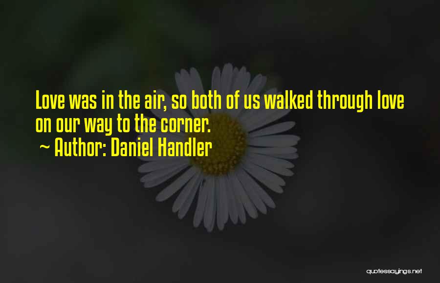 Daniel Handler Quotes: Love Was In The Air, So Both Of Us Walked Through Love On Our Way To The Corner.