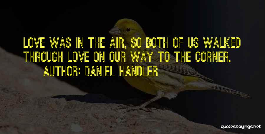 Daniel Handler Quotes: Love Was In The Air, So Both Of Us Walked Through Love On Our Way To The Corner.