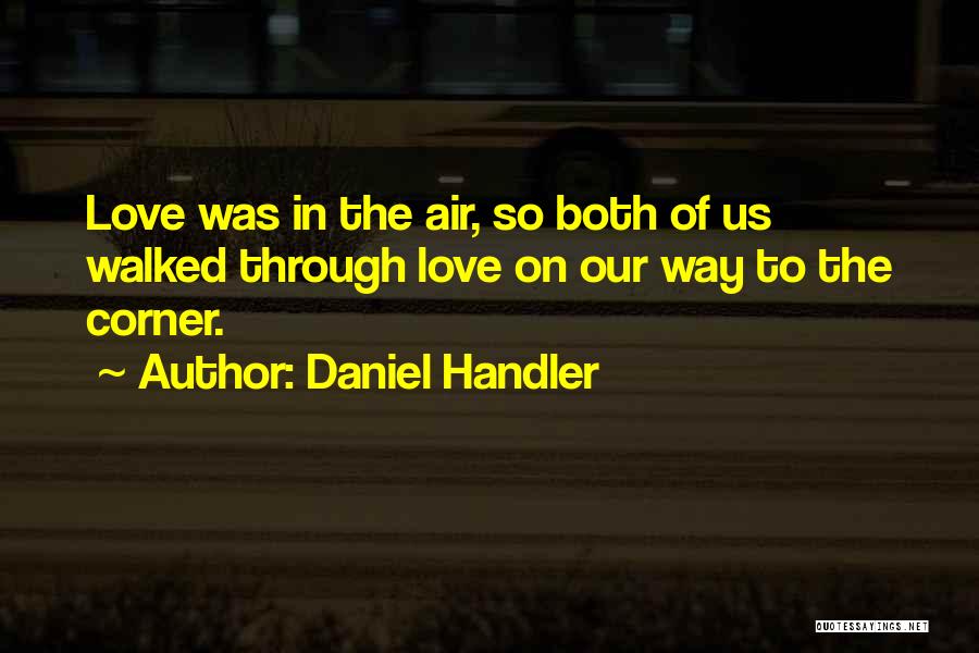 Daniel Handler Quotes: Love Was In The Air, So Both Of Us Walked Through Love On Our Way To The Corner.