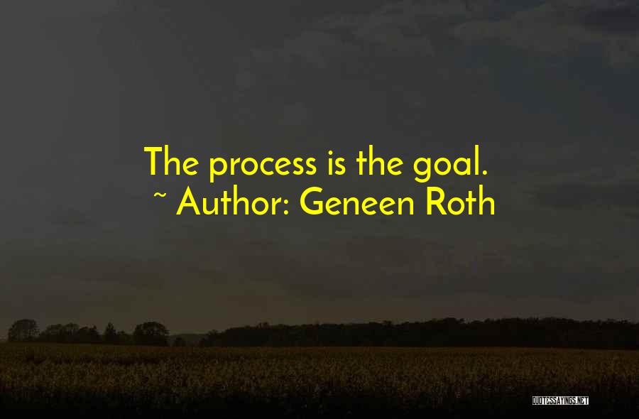 Geneen Roth Quotes: The Process Is The Goal.
