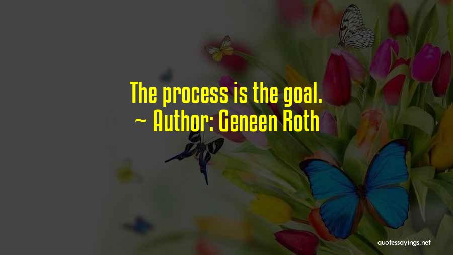 Geneen Roth Quotes: The Process Is The Goal.