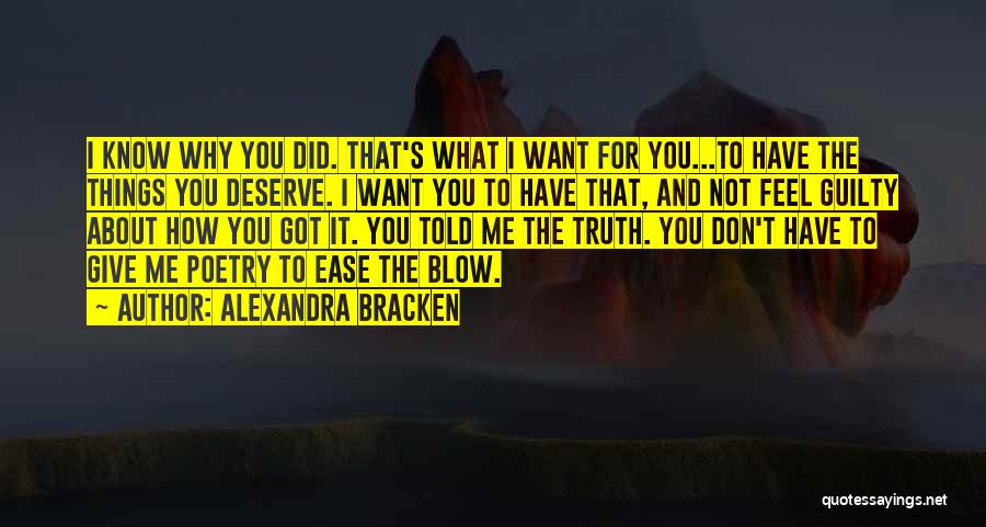 Alexandra Bracken Quotes: I Know Why You Did. That's What I Want For You...to Have The Things You Deserve. I Want You To