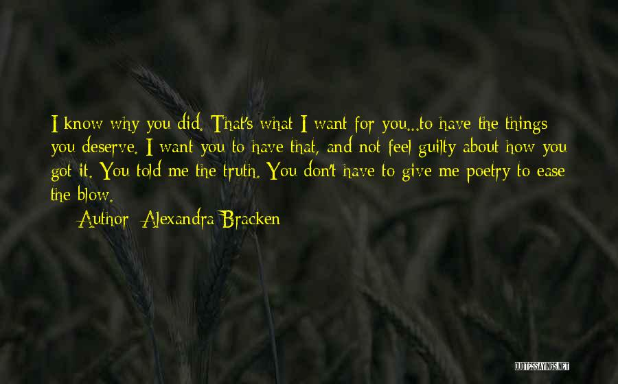 Alexandra Bracken Quotes: I Know Why You Did. That's What I Want For You...to Have The Things You Deserve. I Want You To