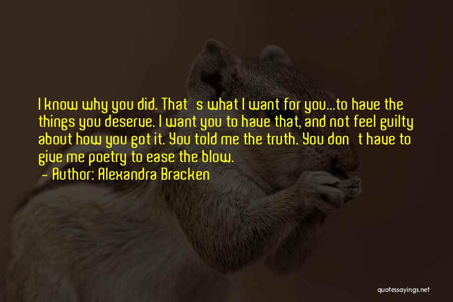 Alexandra Bracken Quotes: I Know Why You Did. That's What I Want For You...to Have The Things You Deserve. I Want You To