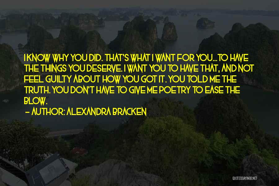 Alexandra Bracken Quotes: I Know Why You Did. That's What I Want For You...to Have The Things You Deserve. I Want You To