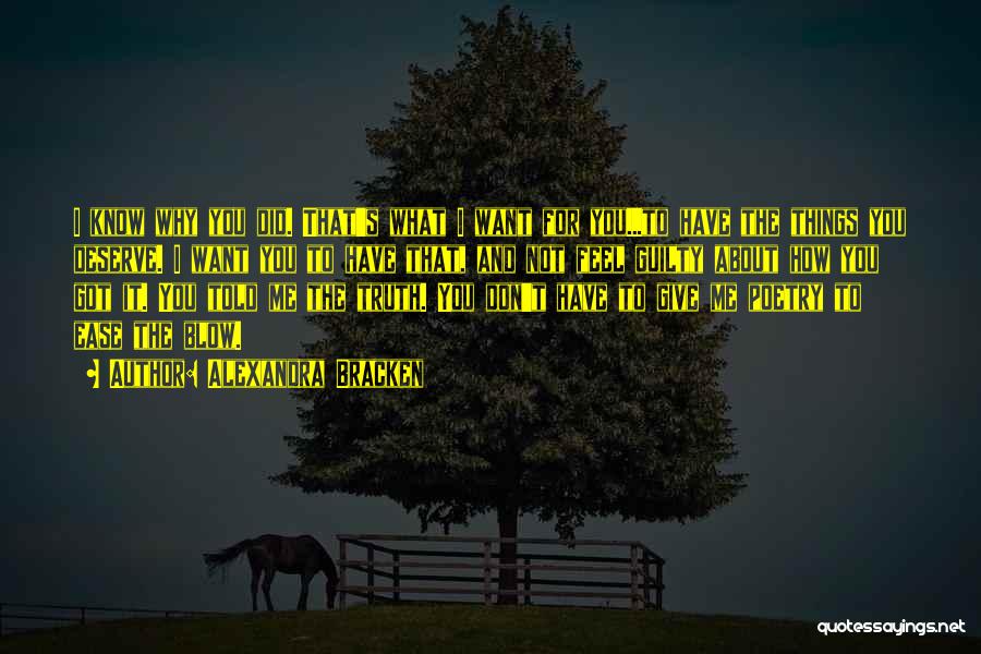 Alexandra Bracken Quotes: I Know Why You Did. That's What I Want For You...to Have The Things You Deserve. I Want You To