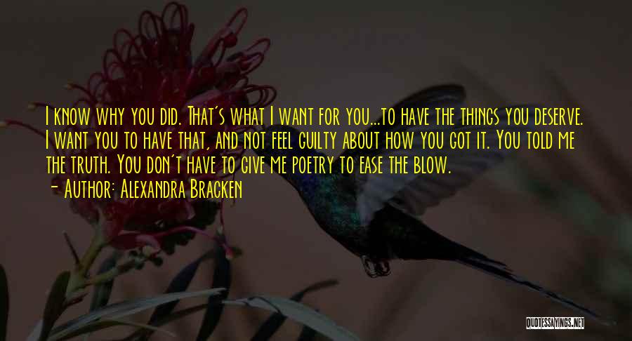 Alexandra Bracken Quotes: I Know Why You Did. That's What I Want For You...to Have The Things You Deserve. I Want You To