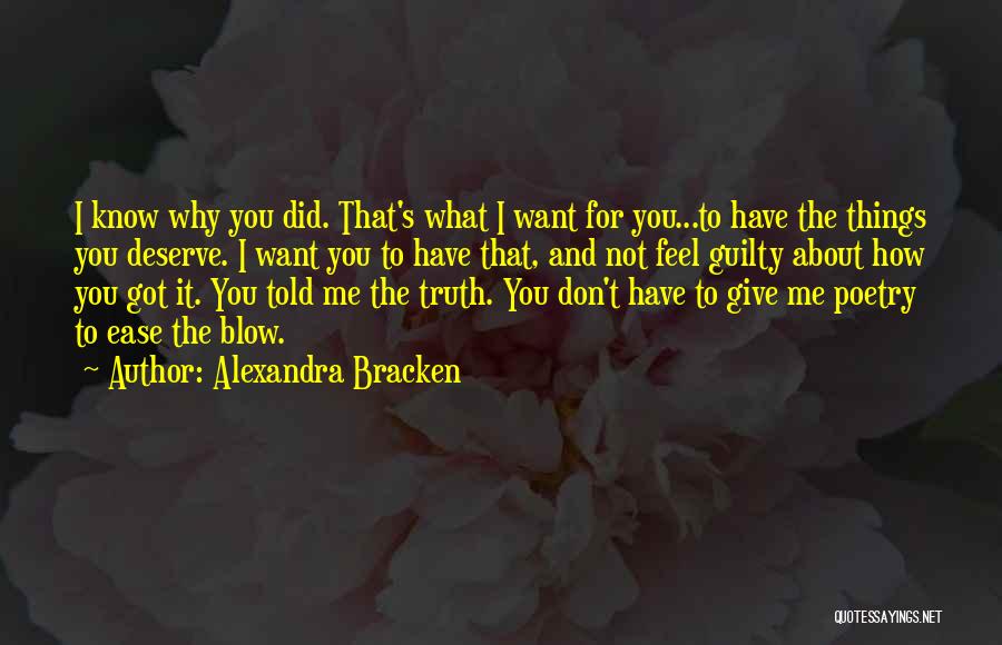 Alexandra Bracken Quotes: I Know Why You Did. That's What I Want For You...to Have The Things You Deserve. I Want You To