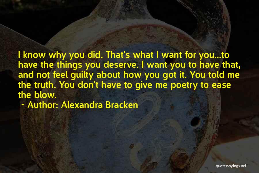 Alexandra Bracken Quotes: I Know Why You Did. That's What I Want For You...to Have The Things You Deserve. I Want You To