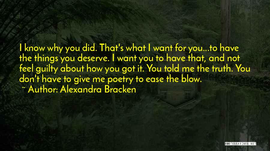 Alexandra Bracken Quotes: I Know Why You Did. That's What I Want For You...to Have The Things You Deserve. I Want You To