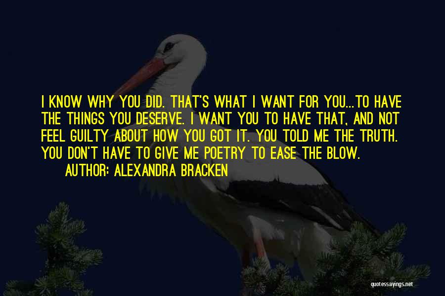 Alexandra Bracken Quotes: I Know Why You Did. That's What I Want For You...to Have The Things You Deserve. I Want You To