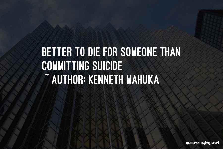 Kenneth Mahuka Quotes: Better To Die For Someone Than Committing Suicide