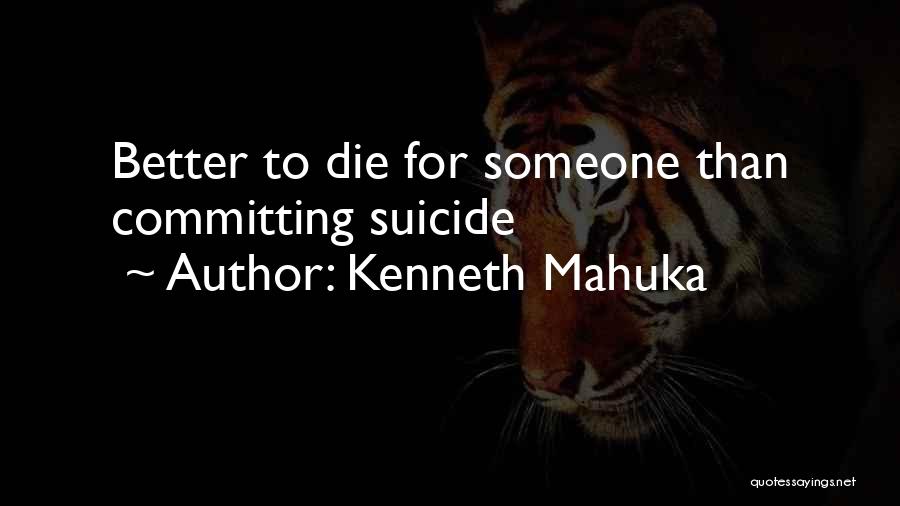 Kenneth Mahuka Quotes: Better To Die For Someone Than Committing Suicide