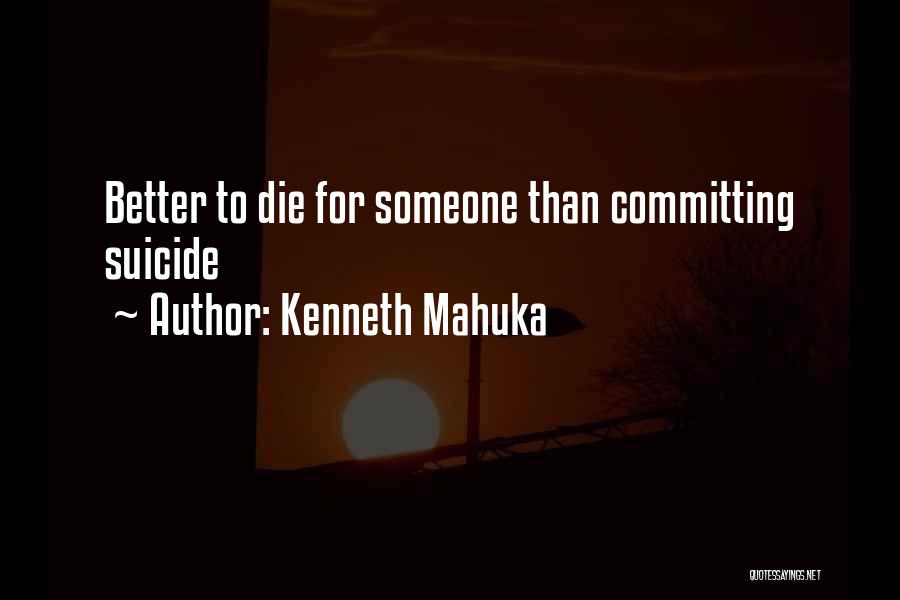 Kenneth Mahuka Quotes: Better To Die For Someone Than Committing Suicide