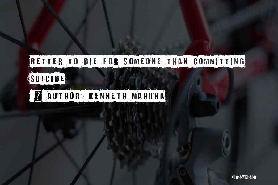 Kenneth Mahuka Quotes: Better To Die For Someone Than Committing Suicide