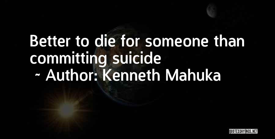 Kenneth Mahuka Quotes: Better To Die For Someone Than Committing Suicide