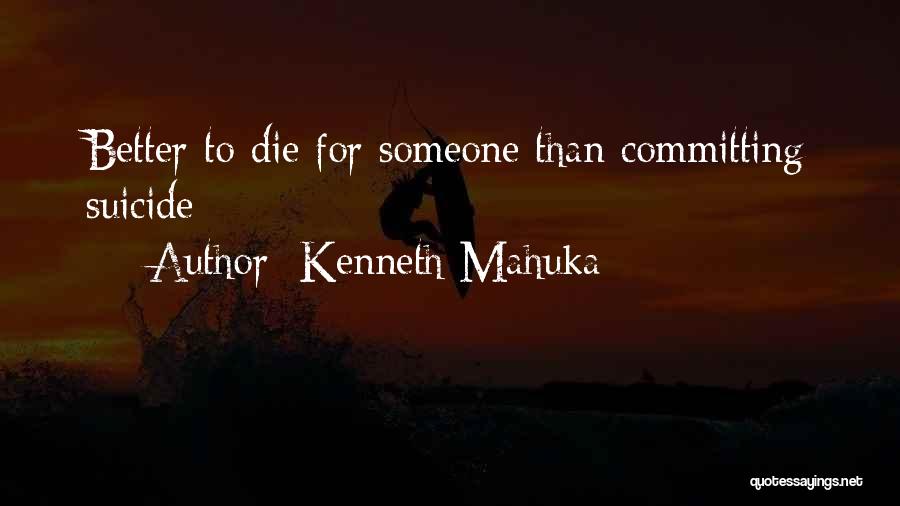 Kenneth Mahuka Quotes: Better To Die For Someone Than Committing Suicide