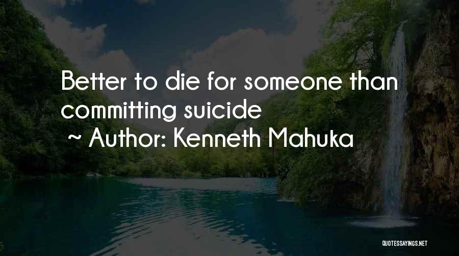 Kenneth Mahuka Quotes: Better To Die For Someone Than Committing Suicide